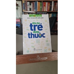 Khi cho trẻ dùng thuốc -sách lưu kho mới 90%-2012 PGS. TS Nguyễn Hữu Đức [2001] SÁCH MẸ VÀ BÉ STB357 457455