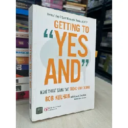 Getting to "yes and": nghệ thuật sáng tạo trong kinh doanh - Bob Kulhan