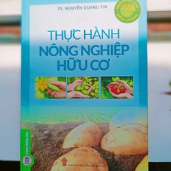 Thực Hành Nông Nghiệp Hữu Cơ (Bìa mềm) | Ts Nguyễn Quang Tin | Mới 95% - Freeship