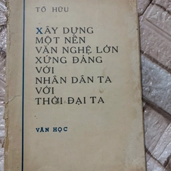 Tố Hữu- Xây dựng một nền văn nghệ lớn xứng với nhân dân, xứng với thời đại ta 539696