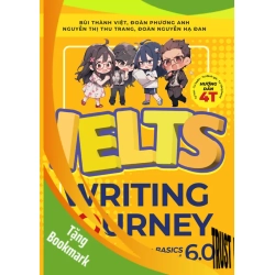 (TẶNG BOOKMARK) IELTS Writing Journey - From Basics To Band 6.0 - Bùi Thành Việt - Đoàn Phương Anh - Nguyễn Thị Thu Trang - Đoàn Nguyễn Hạ Đan - 2023