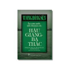 Ăn cơm mới nói chuyện cũ: Hậu Giang-Ba Thắc (Bìa cứng) - Vương Hồng Sển