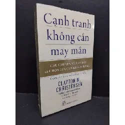 [Sách Cũ SCGR] Cạnh tranh không cần may mắn mới 100% HCM1410 Clayton M. Christensen MARKETING KINH DOANH