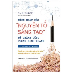 Kích Hoạt Các "Nguyên Tố Sáng Tạo" Để Thành Công Trong Kinh Doanh - Claire Bridges 137180