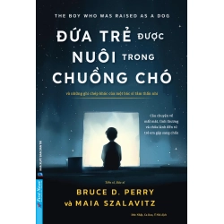 Đứa Trẻ Được Nuôi Trong Chuồng Chó - Và Những Ghi Chép Khác Của Một Bác Sĩ Tâm Thần Nhi TS BS Bruce D. Perry, Maia Szalavitz - First News KHOA HỌC ĐỜI SỐNG Blogmeo 27525