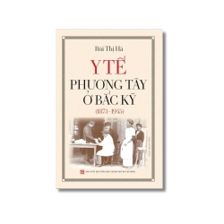Y tế phương tây ở Bắc Kỳ (1873-1945) - Bùi Thị Hà
