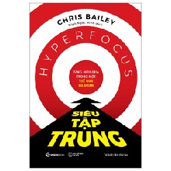 Siêu Tập Trung - Tăng Hiệu Quả Trong Một Thế Giới Đa Đoan - Chris Bailey 137185