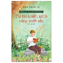 Những Câu Chuyện Để Trưởng Thành - Tự Tin Khiến Mình Càng Xuất Sắc - Đào Xuân Ni (Mới 100%) Giáo dục trẻ tuổi teen, Nhã Nam - SÁCH ĐẠI HỌC