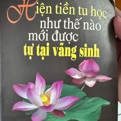 SÁCH HIỆN TIỀN TU HỌC NHƯ THẾ NÀO MỚI ĐƯỢC TỰ TẠI VÃNG SANH 30K