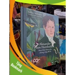 (TẶNG BOOKMARK) Alexander Von Humboldt - Khao Khát Khám Phá Những Vùng Đất Lạ - Volker Mehnert, Claudia Lieb - 2023 mới 90% - VĂN HỌC - RBK3012