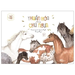 Khoa Học Chẳng Khó - Thuần Hóa Những Chú Ngựa - Francoise Laurent, Capucine Mazille (Mới 100%) Kiến thức bách khoa, Nhã Nam - SÁCH ĐẠI HỌC