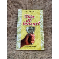 Tiền để làm gì? - Phan Thế Hải 2011 mới 90% có chữ ký và note của chủ cũ, không ảnh hưởng nội dung Kỹ năng sống NSX1004