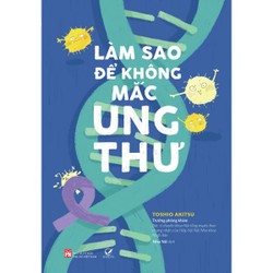 Làm sao để không mắc ung thư