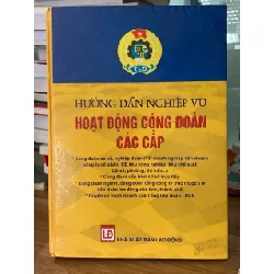 Hướng dẫn nghiệp vụ hoạt động công đoàn các cấp NXB Lao Động