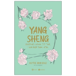 Yang Sheng - Dưỡng Lành Cơ Thể, Làm Đẹp Tâm Hồn - Katie Brindle 289525