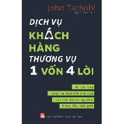 Dịch vụ khách hàng thương vụ 1 vốn 4 lời - Ác chủ bài vượt xa mọi đối thủ của các đại doanh nghiệp hàng đầu thế giới - John Tschohl - 2019 - KINH TẾ - PHÁP LUẬT - KHOA HỌC - VĂN HÓA XH Blogmeo040226