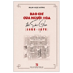 Báo Chí Người Hoa Tại Sài Gòn (1955-1975) - Phạm Ngọc Hường