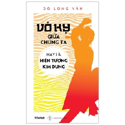 Vô Kỵ Giữa Chúng Ta Hay Là Hiện Tượng Kim Dung (Tái Bản 2018) - Đỗ Long Vân ASB.PO Oreka Blogmeo 230225