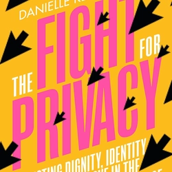 The Fight for Privacy: Protecting Dignity, Identity, and Love in the Digital Age