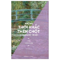 Những Thời Khắc Then Chốt Của Nghệ Thuật - Lee Cheshire