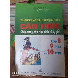 (Sách cũ SCGR) Phương Pháp Giải Các Dạng Toán Căn Thức (Sách Dùng Cho Học Sinh Khá, Giỏi Lớp 8, 9 THCS Và 10 THPT) - Trần Văn Hạnh 2007 VAVO-AK3ST1 Blogmeo090426