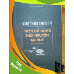 (TẶNG BOOKMARK) Nghệ thuật trang trí trên đồ đồng thời Nguyễn tại Huế L7 - 2022 - 221 trang LỊCH SỬ - CHÍNH TRỊ - TRIẾT HỌC RBK2012-138