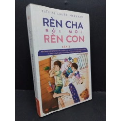 Rèn cha rồi mới rèn con tập 2 mới 90% ố nhẹ 2017 HCM1410 Tiến sĩ Laura Markham MẸ VÀ BÉ