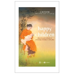 Happy Children - Hiểu Về Sự Phát Triển Của Trẻ Để Nuôi Dạy Con An Lạc Và Hạnh Phúc - GS Hà Vĩnh Thọ