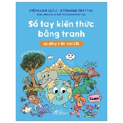 Sổ Tay Kiến Thức Bằng Tranh - Sự Sống Trên Trái Đất - Stéphanie Ledu, Stéphanie Fratttini, Alex Langlois, Matthieu Roda