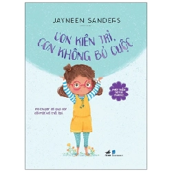 Phát Triển Trí Tuệ Cảm Xúc - Con Kiên Trì, Con Không Bỏ Cuộc - Jayneen Sanders (Mới 100%) Kiến thức, kỹ năng sống cho trẻ, Nhã Nam - SÁCH ĐẠI HỌC
