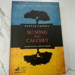 SỰ SỐNG SAU CÁI CHẾT: GÁNH NẶNG CHỨNG MINH - Deepak Chopra
