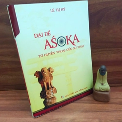 Đại Đế Asoka - Từ huyền thoại đến sự thật / Lê Tự Hỷ 290595