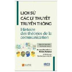 Lịch Sử Các Lý Thuyết Truyền Thông - Histoire Des Théories De La Communication - Armand Mattelart, Michèle Mattelart