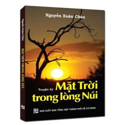Truyện Ký Mặt Trời Trong Lòng Núi (2011) - Nguyễn Xuân Châu