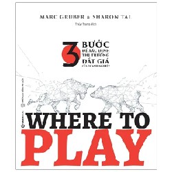 Where To Play - 3 Bước Để Xác Định Thị Trường Đắt Giá Của Doanh Nghiệp - Marc Gruber, Sharon Tal 183205