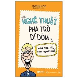 Nghệ Thuật Pha Trò Dí Dỏm - Đùa Tinh Tế Vạn Người Mê - Patrick King 160084