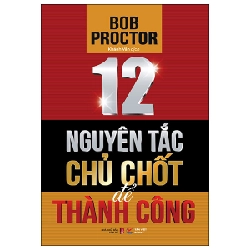 12 Nguyên Tắc Chủ Chốt Để Thành Công - Bob Proctor 288425