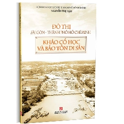 Đô Thị Sài Gòn - Thành phố Hồ Chí Minh - Khảo cổ học và bảo tồn di sản (TB2019) mới 100% Nguyễn Thị Hậu 2019 HCM.PO Oreka-Blogmeo