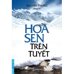 (TẶNG BOOKMARK) Hoa Sen Trên Tuyết - Nguyên Phong (Phóng tác) - 2023