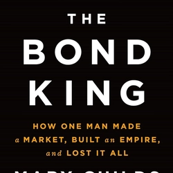 The Bond King: How One Man Made a Market, Built an Empire, and Lost It All