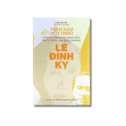 Trăm năm một thuở: Giáo sư – Nhà giáo nhân dân Nhà lý luận – Phê bình văn học Lê Đình Kỵ - Trần Đình Việt