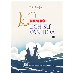 Nam Bộ Vài Nét Lịch Sử - Văn Hóa - Tập 3 - Trần Thuận