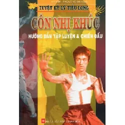 Tuyệt Kỹ Lý Tiểu Long - Côn Nhị Khúc - Hướng Dẫn Tập Luyện Và Chiến Đấu - Phong Vũ, Kỳ Anh