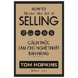 Cách Thức Làm Chủ Nghệ Thuật Bán Hàng - Tom Hopkins 183664