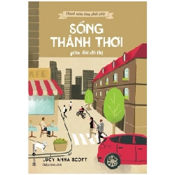Chánh Niệm Từng Phút Giây - Sống Thảnh Thơi Giữa Đời Đô Thị - Lucy Anna Scott