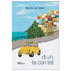 Đi Khi Ta Còn Trẻ - Trương Anh Ngọc (Mới 100%) Du ký, Nhã Nam - SÁCH ĐẠI HỌC