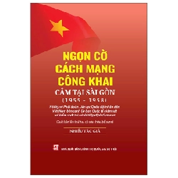 Ngọn Cờ Cách Mạng Công Khai Cắm Tại Sài Gòn (1955-1958) - Hồi Ký Về Phái Đoàn Liên Lạc Quân Đội Nhân Dân Việt Nam Bên Cạnh Ủy Ban Quốc Tế Giám Sát Và Kiểm Soát Thi Hành Hiệp Định Giơnevơ - Nhiều Tác Giả ASB.PO Oreka Blogmeo 230225 391184