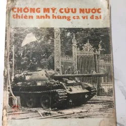 Chống Mỹ, cứu nước – Thiên anh hùng ca vĩ đại – Nhiều tác giả / tư liệu tuyên truyền