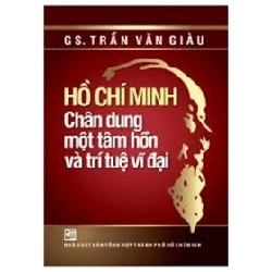 Hồ Chí Minh - Chân Dung Một Tâm Hồn Và Trí Tuệ Vĩ Đại - GS. Trần Văn Giàu (Mới 100%) Tiểu sử, hồi ký, NXB Tổng Hợp TPHCM - SÁCH ĐẠI HỌC