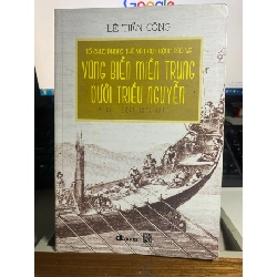 Tổ Chức Phòng Thủ Và Hoạt Động Bảo Vệ Vùng Biển Miền Trung Dưới Triều Nguyễn Giai Đoạn 1802-1885-Tác giả Lê Tiến Công - NXB Khoa Học Xã Hội -Năm XB 2017- Sách mới 90% STB1171